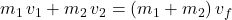 m_1\,v_1+m_2\,v_2=(m_1+m_2)\,v_f