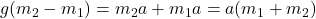 g(m_2-m_1)=m_2a+m_1a=a(m_1+m_2)