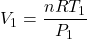 V_1 = \dfrac{nRT_1}{P_1}
