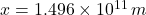 x = 1.496\times 10^{11}\,m