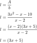 l=\dfrac{A}{b}\\\\l=\dfrac{3x^2-x-10}{x-2}\\\\l=\dfrac{(x-2)(3x+5)}{x-2}\\\\l=(3x+5)