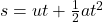 s  =  ut +  \frac{1}{2} at^2