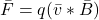 \bar{  F } = q (\bar {v} * \bar{B})