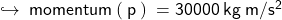  \hookrightarrow{ \sf{ \: momentum \: ( \: p \: ) \:  = 30000 \: kg \: m/ {s}^{2} }}