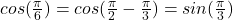 cos (\frac{\pi }{6} ) = cos ( \frac{\pi }{2} - \frac{\pi }{3} ) = sin(\frac{\pi }{3})