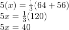 5(x)=\frac{1}{3}(64+56)\\5x=\frac{1}{3}(120)\\5x=40\\