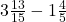 3\frac{13}{15} - 1\frac{4}{5}