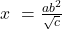 x\ =\frac{ab^{2} }{\sqrt{c} }