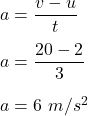 a=\dfrac{v-u}{t}\\\\a=\dfrac{20-2}{3}\\\\a=6\ m/s^2