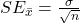 SE_{\bar x} = \frac{\sigma}{\sqrt n}