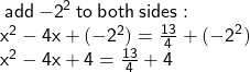  \sf \: add  \: { -  2}^{2}  \: to \: both  \: sides :  \\  \sf  { {x}^{2} } - 4x + ( -  {2}^{2} ) =  \frac{13}{4}  + (  { - 2}^{2} ) \\  {x}^{2}  - 4x  + 4 =  \frac{13}{4}  + 4