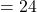  = 24