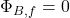 \qquad \Phi_{B, f}=0