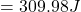 = 309.98 J