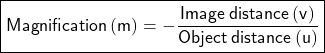 \boxed{\bold{\sf Magnification  \: (m) = - \frac{Image  \: distance  \: (v)}{Object  \: distance  \: (u)}}}
