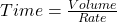 Time= \frac{Volume}{Rate }