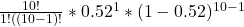 \frac{10!}{1!((10-1)! } * 0.52^{1} * (1-0.52)^{10-1}