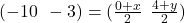 ( - 10 \:  \:  - 3) = ( \frac{0 + x}{2}  \:  \:  \frac{4 + y}{2} )