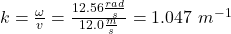 k=\frac{\omega}{v}=\frac{12.56\frac{rad}{s}}{12.0\frac{m}{s}}=1.047\ m^{-1}