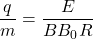 \dfrac{q}{m}=\dfrac{E}{BB_0R}