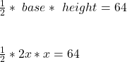\frac{1}{2}* \ base* \ height = 64\\\\\\\frac{1}{2}* 2x * x = 64