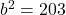 b^{2} =203