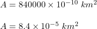 A = 840000\times 10^{-10}\ km^2\\\\A = 8.4 \times 10^{-5}\ km^2