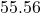 55.56