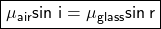   \boxed{ \bold{ \sf \mu_{air}sin \ i =  \mu_{glass}sin \: r}}