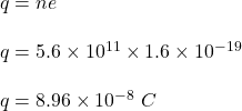 q=ne\\\\q=5.6\times 10^{11}\times 1.6\times 10^{-19}\\\\q=8.96\times 10^{-8}\ C
