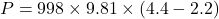 P=998\times 9.81\times (4.4-2.2)