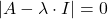 |A-\lambda \cdot I|= 0\\\\