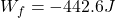 W_f=-442.6 J