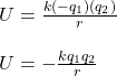 U = \frac{k(-q_1)(q_2)}{r} \\\\U = - \frac{kq_1q_2}{r}