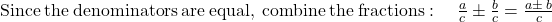 \mathrm{Since\:the\:denominators\:are\:equal,\:combine\:the\:fractions}:\quad \frac{a}{c}\pm \frac{b}{c}=\frac{a\pm \:b}{c}