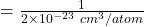 =\frac{1}{2\times 10^{-23}\ cm^3/atom}