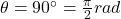 \theta=90^{\circ} = \frac{\pi}{2}rad
