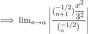 \implies   \lim_{n \to \alpha}  \Bigg | \dfrac{ (^{-1/2}_{n+1})   \dfrac{x^{2}}{3^{2}} }{(^{-1/2}_{_n} )} \Bigg |