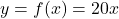 y = f(x)=20x
