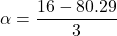 \alpha = \dfrac{16-80.29}{3}
