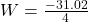W = \frac{-31.02}{4}