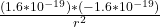 \frac{(1.6*10^{-19}) * ( -1.6* 10^{-19})}{r^2 }