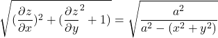 \sqrt{(\dfrac{\partial z}{\partial x})^2 + ( \dfrac{\partial z}{\partial y}^2 + 1 )}  = \sqrt{\dfrac{a^2}{a^2 -(x^2+y^2)}}