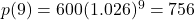 p(9) = 600(1.026)^9 = 756