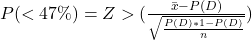 P(<47\%)=Z>(\frac{\=x-P(D)}{\sqrt{\frac{P(D)*1-P(D)}{n}}})