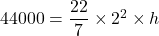 44000=\dfrac{22}{7}\times 2^2\times h