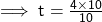 \sf \implies t =\frac{4 \times \cancel{10}}{ \cancel{10}}