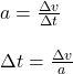 a=\frac{\Delta v}{\Delta t}\\\\\Delta t= \frac{\Delta v}{a}