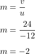 m=\dfrac{v}{u}\\\\m=\dfrac{24}{-12}\\\\m=-2