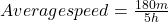 Average speed = \frac{180 m}{5 h}